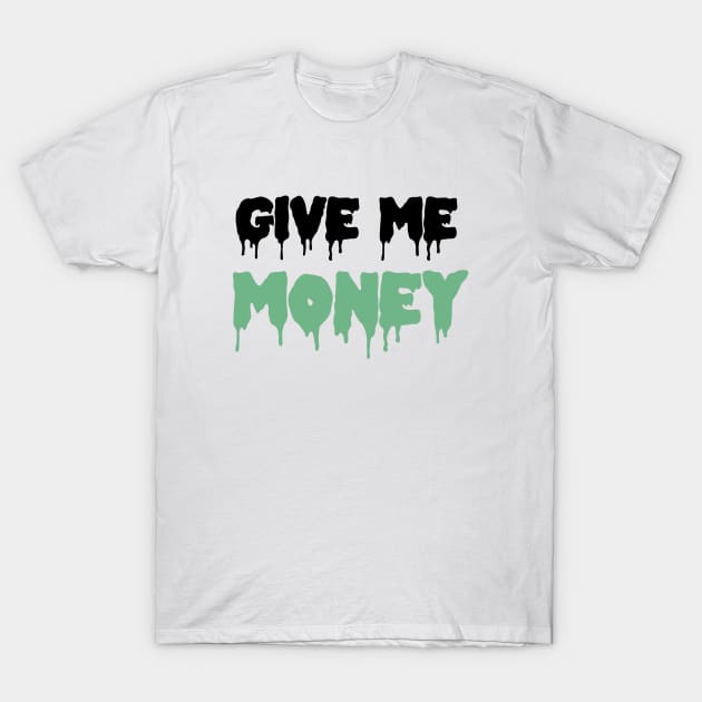 GIVE ME MONEY!! T-Shirt by ShinyBat